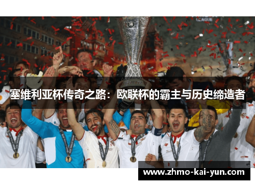 塞维利亚杯传奇之路:欧联杯的霸主与历史缔造者 塞维利亚杯传奇之路:欧联杯的霸主与历史缔造者
