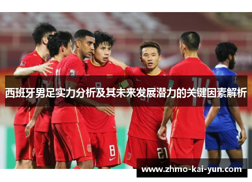 西班牙男足实力分析及其未来发展潜力的关键因素解析