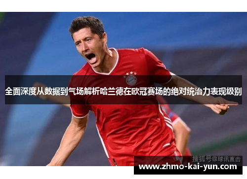 全面深度从数据到气场解析哈兰德在欧冠赛场的绝对统治力表现级别 全面深度从数据到气场解析哈兰德在欧冠赛场的绝对统治力表现级别