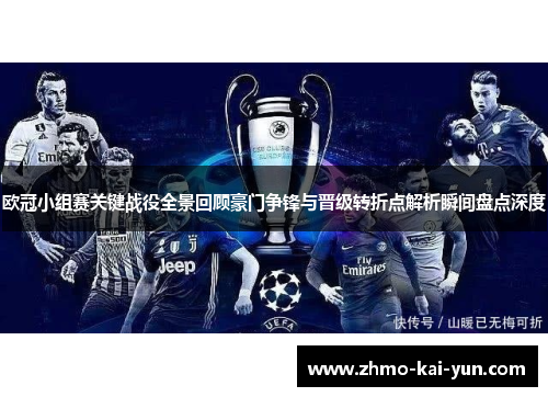 欧冠小组赛关键战役全景回顾豪门争锋与晋级转折点解析瞬间盘点深度
