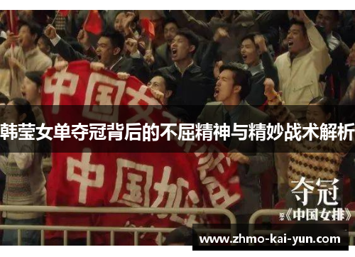 韩莹女单夺冠背后的不屈精神与精妙战术解析 韩莹女单夺冠背后的不屈精神与精妙战术解析