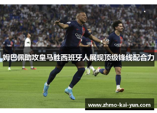 姆巴佩助攻皇马胜西班牙人展现顶级锋线配合力 姆巴佩助攻皇马胜西班牙人展现顶级锋线配合力