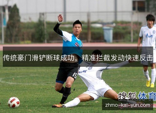 传统豪门滑铲断球成功,精准拦截发动快速反击 传统豪门滑铲断球成功,精准拦截发动快速反击